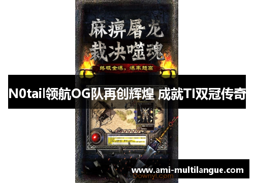 N0tail领航OG队再创辉煌 成就TI双冠传奇