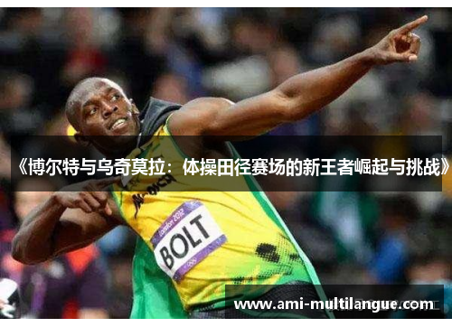 《博尔特与乌奇莫拉：体操田径赛场的新王者崛起与挑战》
