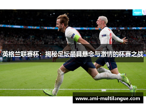 英格兰联赛杯：揭秘足坛最具悬念与激情的杯赛之战