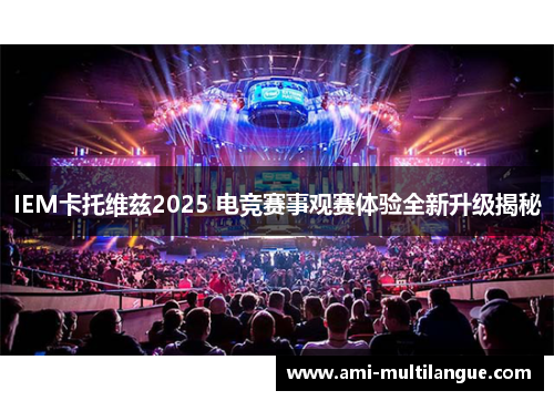 IEM卡托维兹2025 电竞赛事观赛体验全新升级揭秘