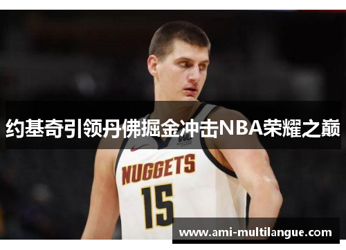 约基奇引领丹佛掘金冲击NBA荣耀之巅