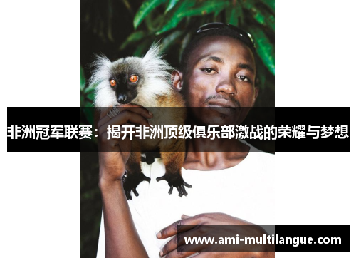 非洲冠军联赛：揭开非洲顶级俱乐部激战的荣耀与梦想