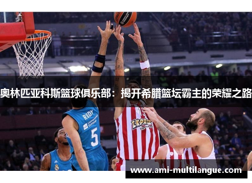 奥林匹亚科斯篮球俱乐部：揭开希腊篮坛霸主的荣耀之路