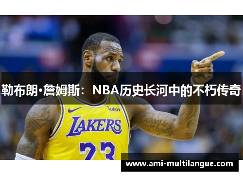 勒布朗·詹姆斯：NBA历史长河中的不朽传奇