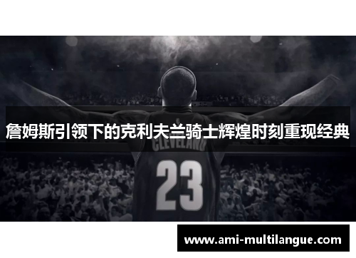 詹姆斯引领下的克利夫兰骑士辉煌时刻重现经典