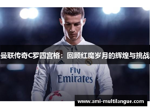 曼联传奇C罗四宫格：回顾红魔岁月的辉煌与挑战