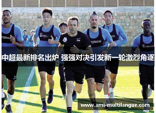 中超最新排名出炉 强强对决引发新一轮激烈角逐